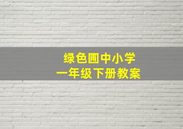 绿色圃中小学一年级下册教案