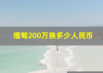 缅甸200万换多少人民币