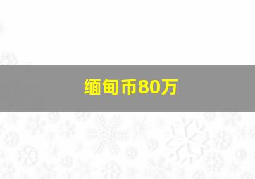 缅甸币80万