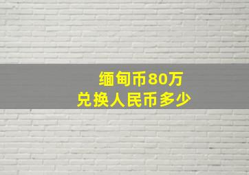 缅甸币80万兑换人民币多少