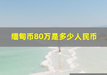 缅甸币80万是多少人民币