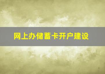 网上办储蓄卡开户建设