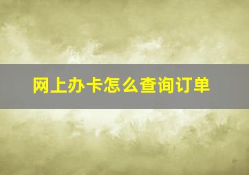 网上办卡怎么查询订单