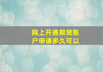 网上开通期货账户申请多久可以