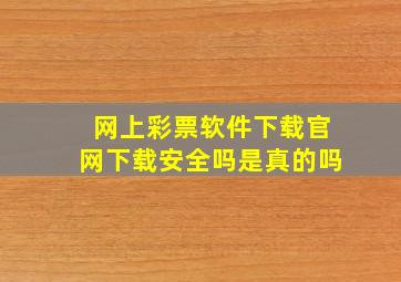 网上彩票软件下载官网下载安全吗是真的吗