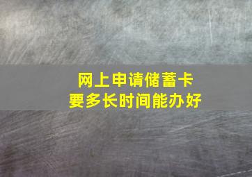 网上申请储蓄卡要多长时间能办好