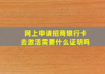 网上申请招商银行卡去激活需要什么证明吗