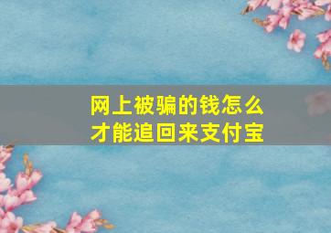 网上被骗的钱怎么才能追回来支付宝