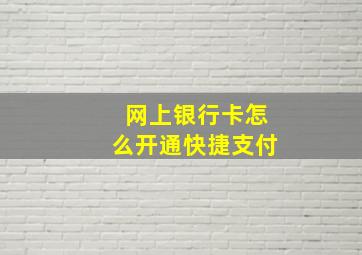 网上银行卡怎么开通快捷支付