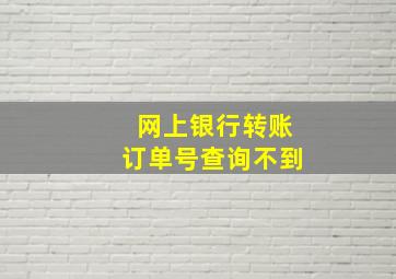 网上银行转账订单号查询不到