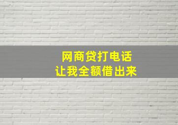 网商贷打电话让我全额借出来