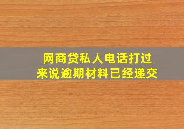 网商贷私人电话打过来说逾期材料已经递交