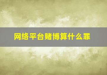 网络平台赌博算什么罪