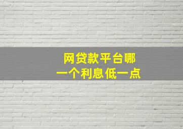 网贷款平台哪一个利息低一点