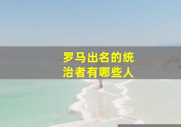 罗马出名的统治者有哪些人