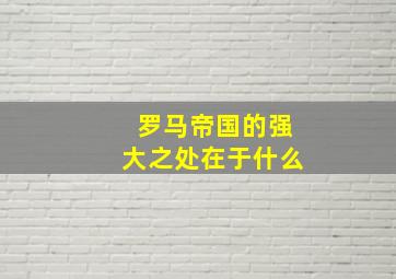 罗马帝国的强大之处在于什么