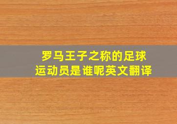 罗马王子之称的足球运动员是谁呢英文翻译