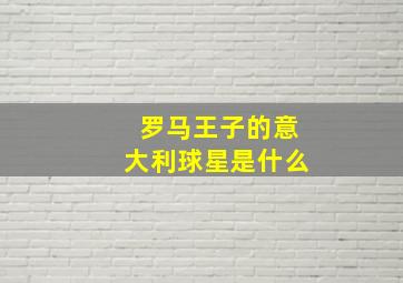 罗马王子的意大利球星是什么