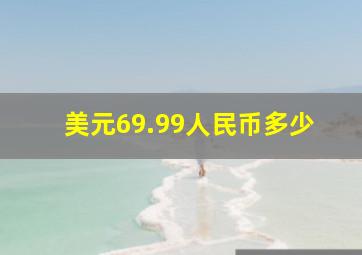 美元69.99人民币多少