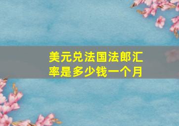 美元兑法国法郎汇率是多少钱一个月