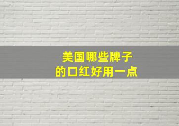 美国哪些牌子的口红好用一点