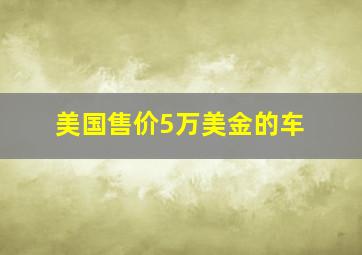 美国售价5万美金的车