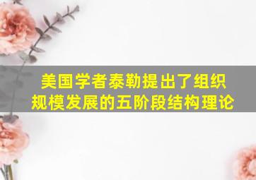 美国学者泰勒提出了组织规模发展的五阶段结构理论