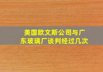 美国欧文斯公司与广东玻璃厂谈判经过几次