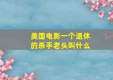 美国电影一个退休的杀手老头叫什么