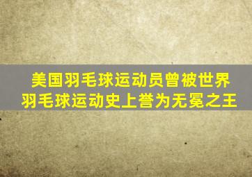 美国羽毛球运动员曾被世界羽毛球运动史上誉为无冕之王