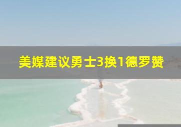 美媒建议勇士3换1德罗赞