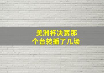 美洲杯决赛那个台转播了几场