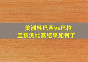 美洲杯巴西vs巴拉圭预测比赛结果如何了