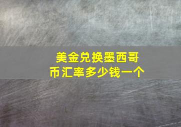 美金兑换墨西哥币汇率多少钱一个