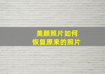 美颜照片如何恢复原来的照片