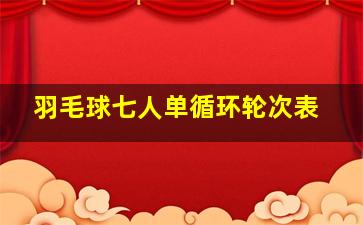 羽毛球七人单循环轮次表