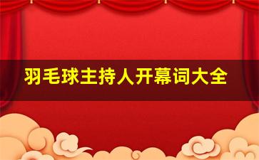 羽毛球主持人开幕词大全