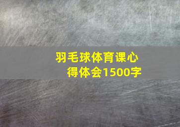 羽毛球体育课心得体会1500字