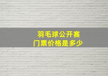 羽毛球公开赛门票价格是多少