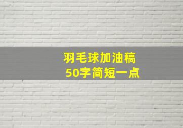 羽毛球加油稿50字简短一点