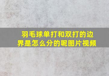 羽毛球单打和双打的边界是怎么分的呢图片视频