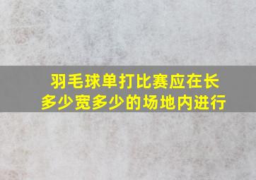 羽毛球单打比赛应在长多少宽多少的场地内进行