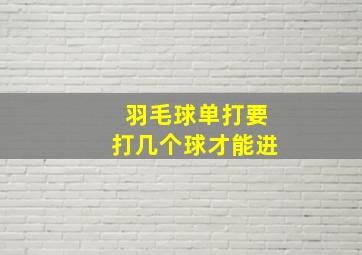 羽毛球单打要打几个球才能进