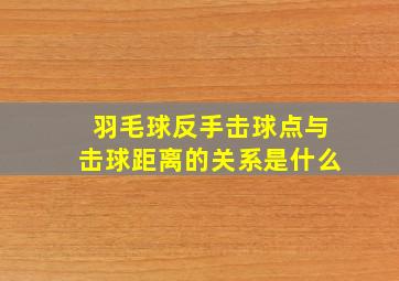 羽毛球反手击球点与击球距离的关系是什么