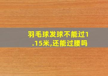 羽毛球发球不能过1.15米,还能过腰吗