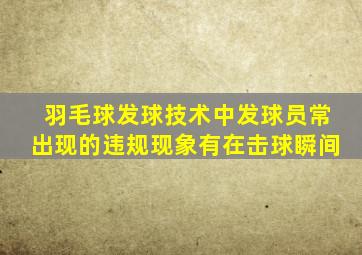 羽毛球发球技术中发球员常出现的违规现象有在击球瞬间