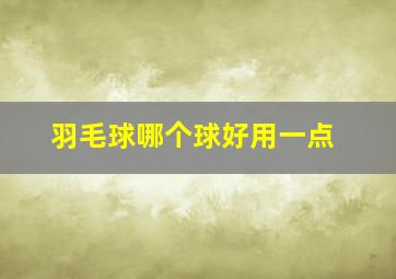 羽毛球哪个球好用一点