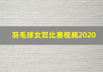 羽毛球女双比赛视频2020