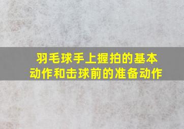 羽毛球手上握拍的基本动作和击球前的准备动作