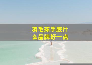 羽毛球手胶什么品牌好一点